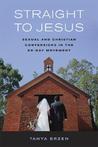 Straight to Jesus: Sexual and Christian Conversions in the Ex-Gay Movement Straight to Jesus: Sexual and Christian Conversions in the Ex-Gay Movement