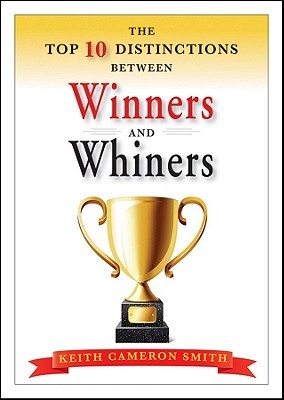 The Top 10 Distinctions Between Winners and Whiners by Keith Smith