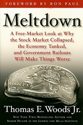 Meltdown: A Free-Market Look at Why the Stock Market Collapsed, the Economy Tanked, and the Government Bailout Will Make Things Worse