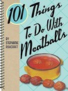 101 Things to Do with Meatballs