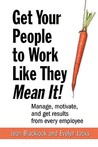 Get Your People to Work Like They Mean It!: Manage, Motivate, and Get Results from Every Employee