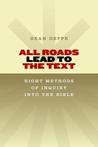 All Roads Lead to the Text: Eight Methods of Inquiry Into the Bible