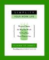 Simplify Your Work Life: Ways to Change the Way You Work So You Have More Time to Live Simplify Your Work Life: Ways to Change the Way You Work So You Have More Time to Live