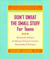 Don't Sweat the Small Stuff for Teens: Simple Ways to Keep Your Cool in Stressful Times Don't Sweat the Small Stuff for Teens: Simple Ways to Keep Your Cool in Stressful Times