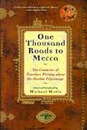 One Thousand Roads to Mecca: Ten Centuries of Travelers Writing about the Muslim Pilgrimage