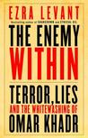 The Enemy Within: Terror, Lies, and the Whitewashing of Omar Khadr The Enemy Within: Terror, Lies, and the Whitewashing of Omar Khadr