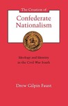 Creation of Confederate Nationalism: Ideology and Identity in the Civil War South Creation of Confederate Nationalism: Ideology and Identity in the Civil War South