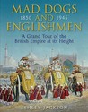 Mad Dogs And Englishmen: The High Noon Of The British Empire 1850 1945