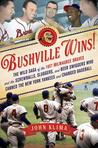 Bushville Wins!: The Wild Saga of the 1957 Milwaukee Braves and the Screwballs, Sluggers, and Beer Swiggers Who Canned the New York Yankees and Changed Baseball Bushville Wins!: The Wild Saga of the 1957 Milwaukee Braves and the Screwballs, Sluggers, and Beer Swiggers Who Canned the New York Yankees and Changed Baseball