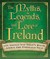 The Myths, Legends, and Lore of Ireland: 101 Things You Didn't Know about the Emerald Isle