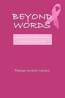 Beyond Words: Surviving Breast Cancer Mistakes and All Therese Swarts Iverson