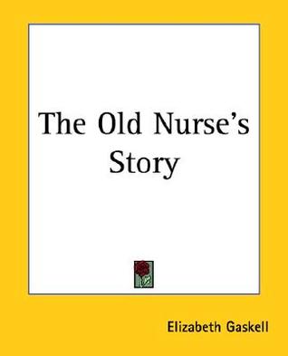 the old nurses story by elizabeth gaskell essay Extracts from this document introduction the old nurse's story by elizabeth gaskell and the signalman by charles dickens what have you noticed about the. the old nurses story by elizabeth gaskell essay Extracts from this document introduction the old nurse's story by elizabeth gaskell and the signalman by charles dickens what have you noticed about the.