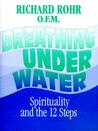 Breathing Underwater: Spirituality and the 12 Steps Breathing Underwater: Spirituality and the 12 Steps