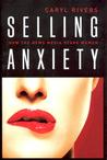 Selling Anxiety: How the News Media Scare Women Selling Anxiety: How the News Media Scare Women
