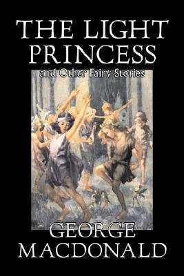 The Light Princess and Other Fairy Stories by George MacDonald The Light Princess and Other Fairy Stories by George MacDonald