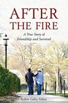 After the Fire: A True Story of Friendship and Survival After the Fire: A True Story of Friendship and Survival