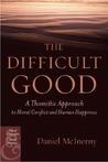 The Difficult Good: A Thomistic Approach to Moral Conflict and Human Happiness