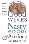 Good Wives, Nasty Wenches, and Anxious Patriarchs by Kathleen M. Brown Good Wives, Nasty Wenches, and Anxious Patriarchs by Kathleen M. Brown