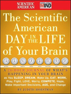 The Scientific American Day in the Life of Your Brain by Judith Horstman The Scientific American Day in the Life of Your Brain by Judith Horstman