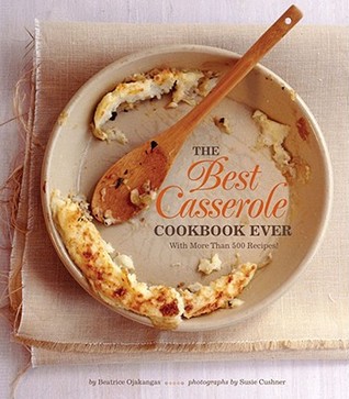 The Best Casserole Cookbook Ever by Beatrice Ojakangas The Best Casserole Cookbook Ever by Beatrice Ojakangas