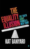 The Equality Illusion by Kat Banyard The Equality Illusion by Kat Banyard