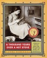 A Thousand Years Over a Hot Stove: A History of American Women Told through Food, Recipes, and Remembrances A Thousand Years Over a Hot Stove: A History of American Women Told through Food, Recipes, and Remembrances