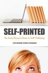 Self-Printed: The Sane Person's Guide to Self-Publishing: How to Use Digital Self-Publishing, Social Media and Common Sense to Start Earning A Living ... or Shouting 'Down With The Big Six!') Self-Printed: The Sane Person's Guide to Self-Publishing: How to Use Digital Self-Publishing, Social Media and Common Sense to Start Earning A Living ... or Shouting 'Down With The Big Six!')