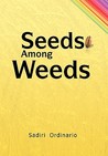Seeds Among Weeds: Notes on Spiritual Discoveries Or Revelations Along the Way Sadiri Ordinario Seeds Among Weeds: Notes on Spiritual Discoveries Or Revelations Along the Way Sadiri Ordinario