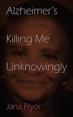 Alzheimer's Killing Me Unknowingly by Jana Pryor