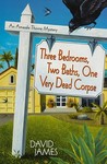 Three Bedrooms, Two Baths, One Very Dead Corpse by David James Three Bedrooms, Two Baths, One Very Dead Corpse by David James