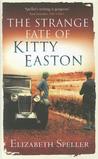 The Strange Fate of Kitty Easton by Elizabeth Speller The Strange Fate of Kitty Easton by Elizabeth Speller