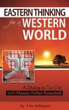 Eastern Thinking for a Western World: A Dialog on Tai Chi with Master Arthur Rosenfeld Eastern Thinking for a Western World: A Dialog on Tai Chi with Master Arthur Rosenfeld