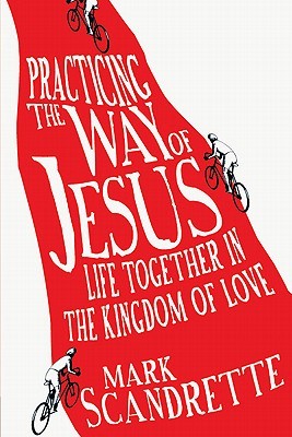 Practicing the Way of Jesus by Mark Scandrette