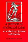 A Primer of Medieval Latin by Charles H. Beeson A Primer of Medieval Latin by Charles H. Beeson