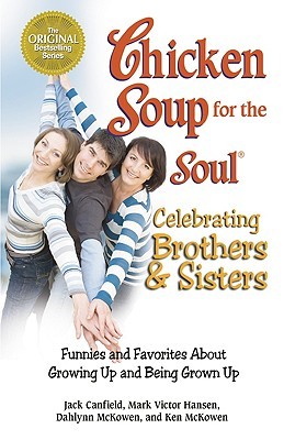 Chicken Soup for the Soul Celebrating Brothers and Sisters by Jack Canfield Chicken Soup for the Soul Celebrating Brothers and Sisters by Jack Canfield