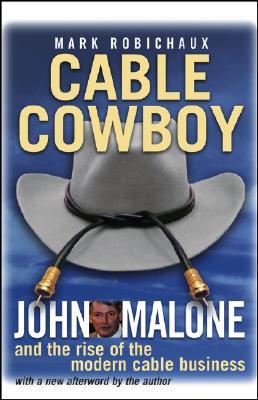 Cable Cowboy: John Malone and the Rise of the Modern Cable Business