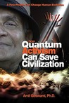 How Quantum Activism Can Save Civilization: A Few People Can Change Human Evolution How Quantum Activism Can Save Civilization: A Few People Can Change Human Evolution