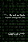 The Rhetoric of Code: Essays on Technology and Culture The Rhetoric of Code: Essays on Technology and Culture