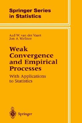 Weak Convergence and Empirical Processes: With Applications to Statistics Aad W. van der Vaart Weak Convergence and Empirical Processes: With Applications to Statistics Aad W. van der Vaart