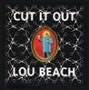 Cut It Out: Lou Beach Cut It Out: Lou Beach