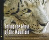 Saving the Ghost of the Mountain by Sy Montgomery Saving the Ghost of the Mountain by Sy Montgomery