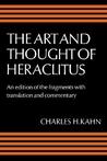 The Art and Thought of Heraclitus: A New Arrangement and Translation of the Fragments with Literary and Philosophical Commentary