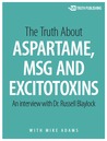 The Truth about Aspartame, MSG and Excitotoxins The Truth about Aspartame, MSG and Excitotoxins