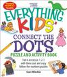 The Everything Kids' Connect the Dots Puzzle and Activity Book: Fun Is as Easy as 1-2-3 with These Cool and Crazy Follow-The-Numbers Puzzles The Everything Kids' Connect the Dots Puzzle and Activity Book: Fun Is as Easy as 1-2-3 with These Cool and Crazy Follow-The-Numbers Puzzles