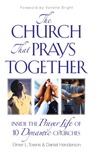 The Church That Prays Together: Inside the Prayer Life of 10 Dynamic Churches The Church That Prays Together: Inside the Prayer Life of 10 Dynamic Churches