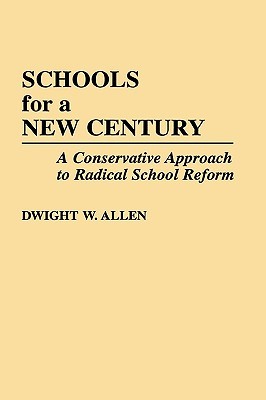 Schools for a New Century: A Conservative Approach to Radical School Reform Dwight W. Allen Schools for a New Century: A Conservative Approach to Radical School Reform Dwight W. Allen