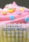 I Was a Really Good Mom Before I Had Kids by Trisha Ashworth I Was a Really Good Mom Before I Had Kids by Trisha Ashworth