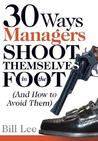 30 Ways Managers Shoot Themselves in the Foot: (And How to Avoid Them) 30 Ways Managers Shoot Themselves in the Foot: (And How to Avoid Them)