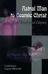 Astral Man to Cosmic Christ: A Metaphysical Odyssey: A Classic Metaphysical Mystery of Murder and Divine Love, and Occult Safety Instruction Manual