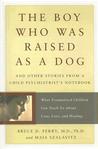 The Boy Who Was Raised as a Dog: And Other Stories from a Child Psychiatrist's Notebook--What Traumatized Children Can Teach Us About Loss, Love, and Healing